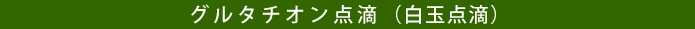 グルタチオン点滴（白玉点滴）